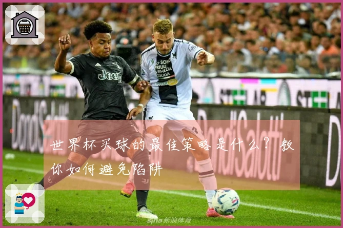 世界杯买球的最佳策略是什么？教你如何避免陷阱