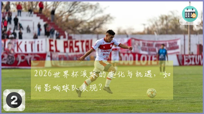 2026世界杯滚球的变化与机遇，如何影响球队表现？