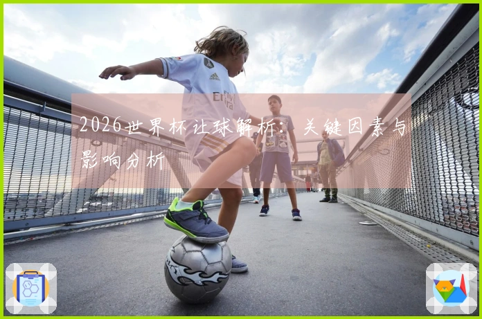 2026世界杯让球解析：关键因素与影响分析